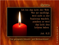 Johannes 8, 12 Jesus: Ich bin das Licht der Welt. Wer mir nachfolgt, wird nicht in der Finsternis wandeln, sondern er wird das Licht des Lebens haben.
Eine gesegnete Advents- und Weihnachtszeit